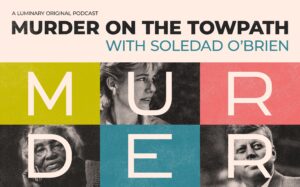 Soledad O’Brien Explores Race, Class and Injustice In New True Crime Podcast Murder on the Towpath
