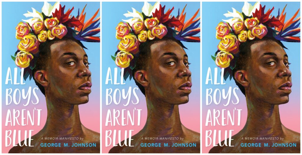 Excerpt: George M. Johnson’s All Boys Aren’t Blue Is a Black, Queer, Coming-of-Age ‘Memoir-Manifesto’ for Us All